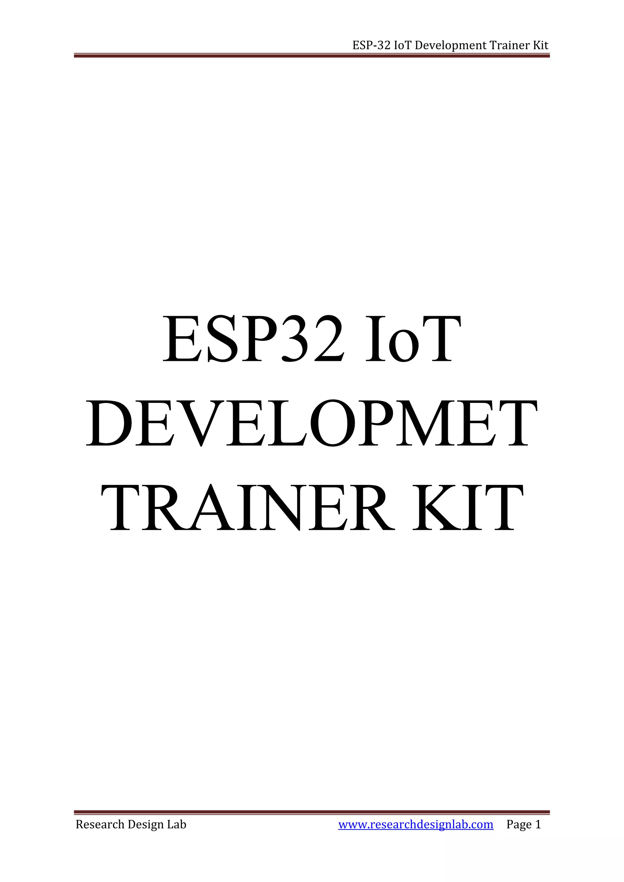 ESP-32 IoT Development Trainer Kit
Research Design Lab www.researchdesignlab.com Page 1
ESP32 IoT
DEVELOPMET
TRAINER KIT
 