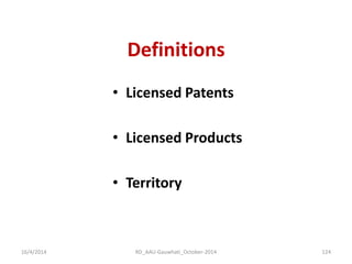 Definitions 
•Licensed Patents 
•Licensed Products 
•Territory 
16/4/2014 
124 
RD_AAU-Gauwhati_October-2014  