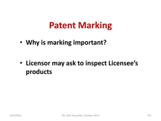 Patent Marking 
•Why is marking important? 
•Licensor may ask to inspect Licensee’s products 
16/4/2014 
125 
RD_AAU-Gauwhati_October-2014  