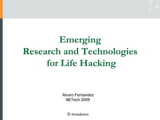 Emerging  Research and Technologies  for Life Hacking Alvaro Fernandez #ETech 2009 ©  SharpBrains 