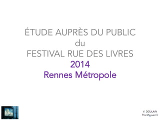 ÉTUDE AUPRÈS DU PUBLIC
du
FESTIVAL RUE DES LIVRES
2014
Rennes Métropole
 