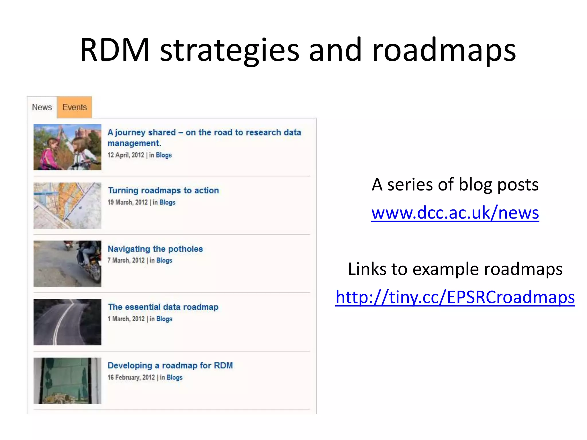 RDM strategies and roadmaps


                   A series of blog posts
                   www.dcc.ac.uk/news

                Links to example roadmaps
               http://tiny.cc/EPSRCroadmaps
 