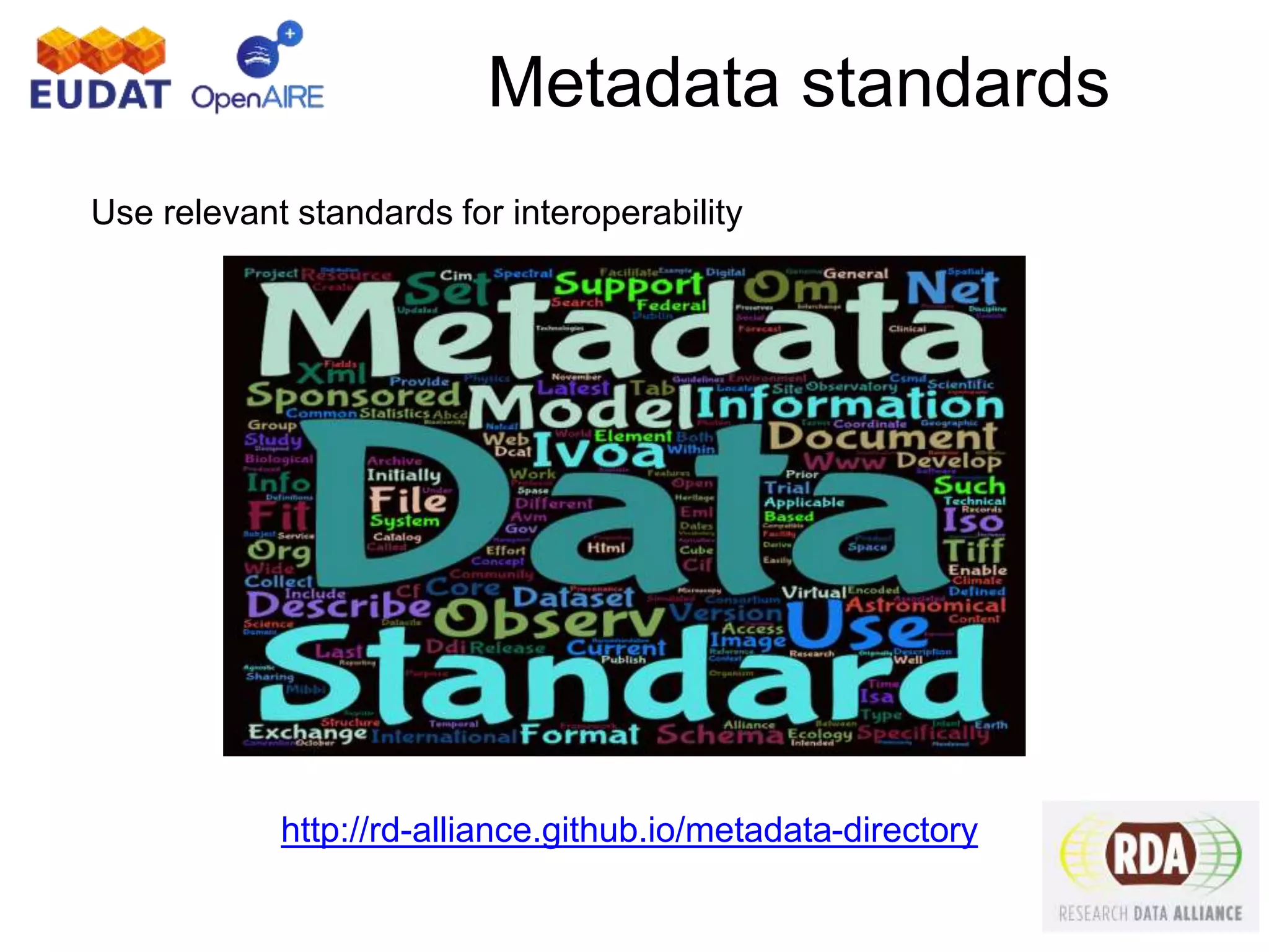 Metadata standards
Use relevant standards for interoperability
http://rd-alliance.github.io/metadata-directory
 