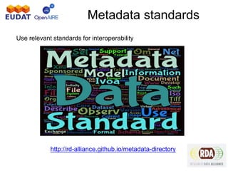 Metadata standards
Use relevant standards for interoperability
http://rd-alliance.github.io/metadata-directory
 