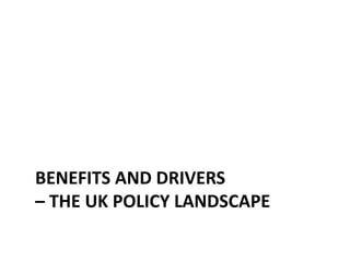 BENEFITS AND DRIVERS
– THE UK POLICY LANDSCAPE
 