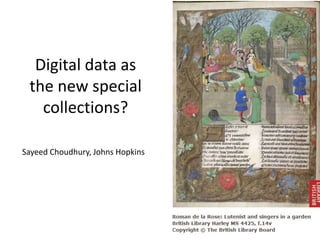 Digital data as
the new special
collections?
Sayeed Choudhury, Johns Hopkins
 