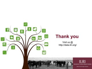 Thank you
Visit us @
http://data.ilri.org/
 