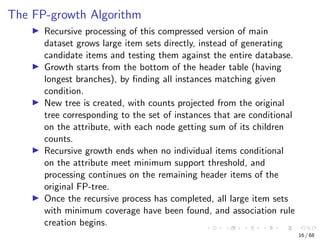 The FP-growth Algorithm
Recursive processing of this compressed version of main
dataset grows large item sets directly, in...