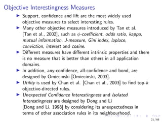 Objective Interestingness Measures
Support, conﬁdence and lift are the most widely used
objective measures to select inter...
