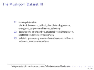 The Mushroom Dataset III
21. spore-print-color:
black=k,brown=n,buﬀ=b,chocolate=h,green=r,
orange=o,purple=u,white=w,yello...