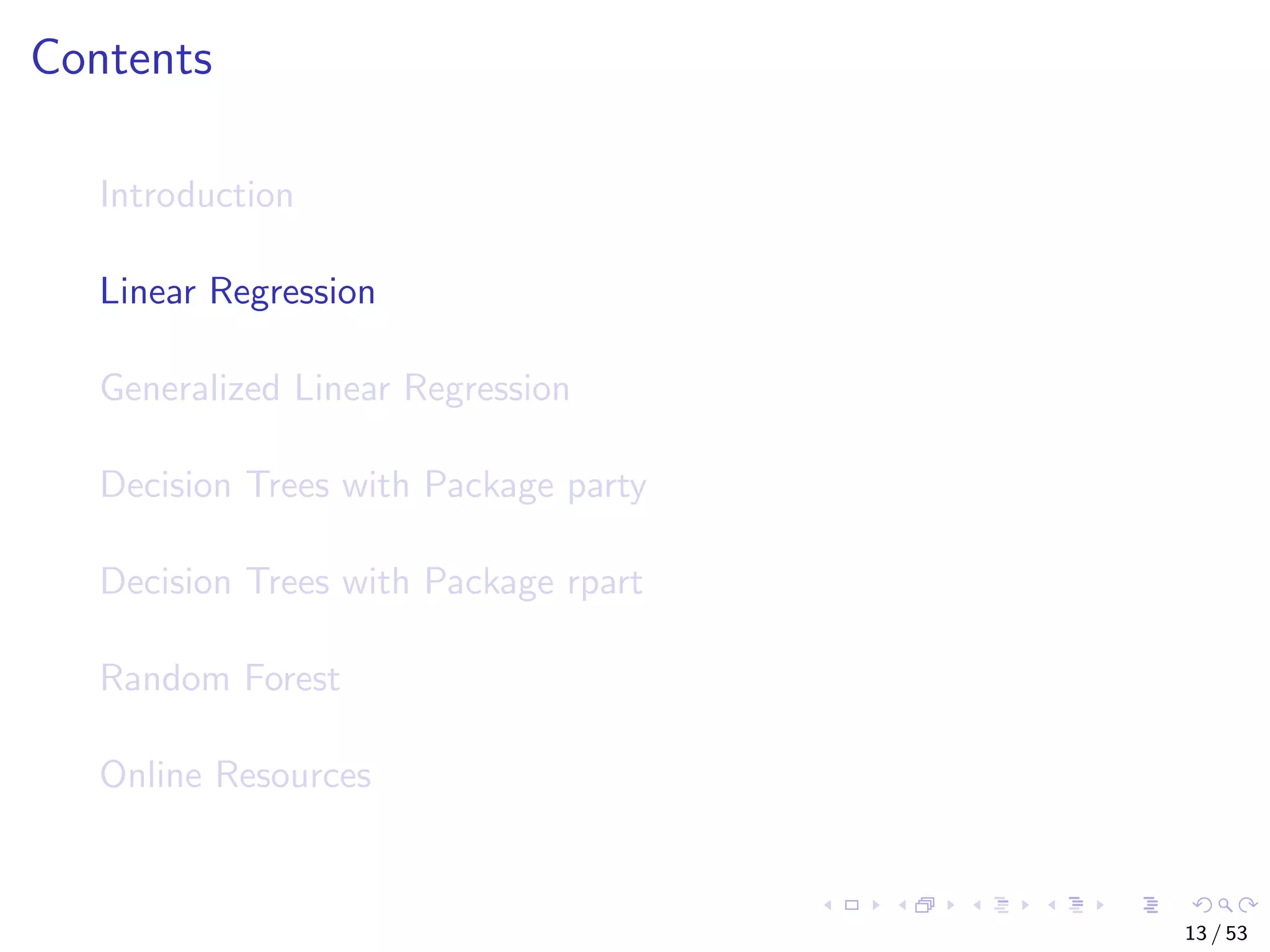Contents Introduction Linear Regression Generalized Linear Regression Decision Trees with Package party Decision Trees with Package rpart Random Forest Online Resources 13 / 53 