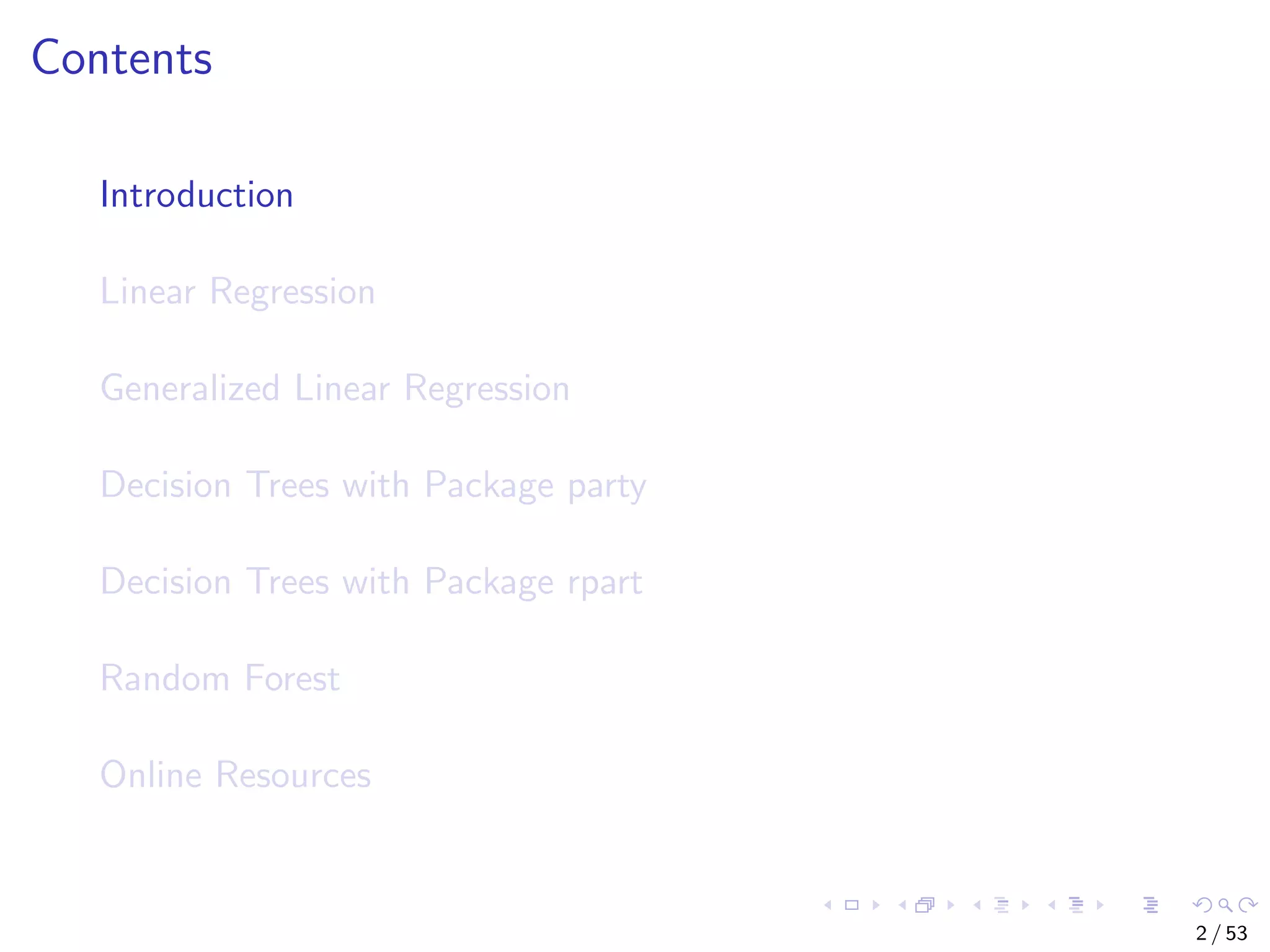 Contents Introduction Linear Regression Generalized Linear Regression Decision Trees with Package party Decision Trees with Package rpart Random Forest Online Resources 2 / 53 