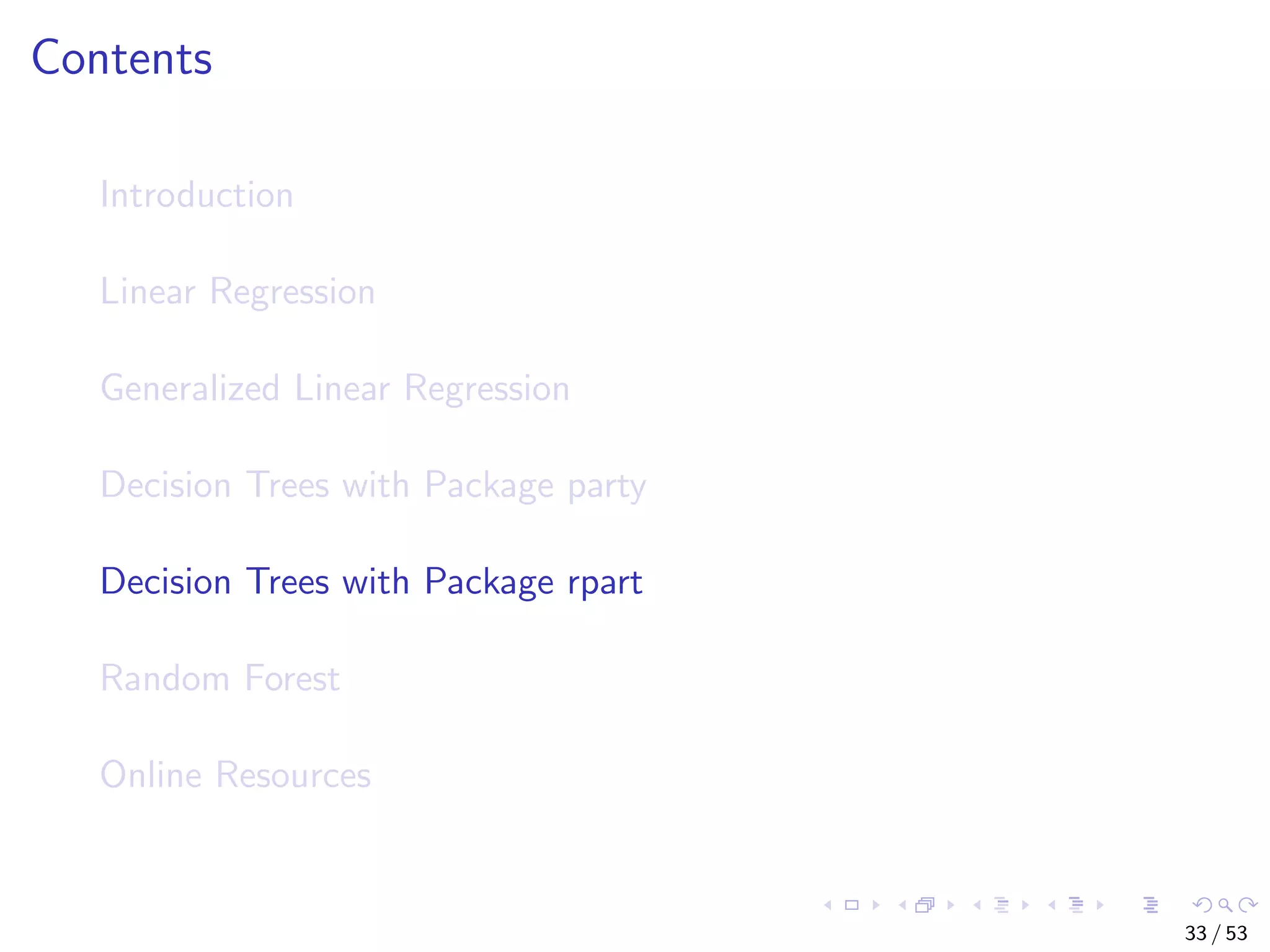 Contents Introduction Linear Regression Generalized Linear Regression Decision Trees with Package party Decision Trees with Package rpart Random Forest Online Resources 33 / 53 