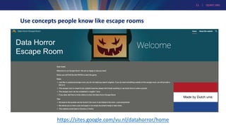13 | GEANT.ORG
Use concepts people know like escape rooms
Data Horror
Escape Room
https://sites.google.com/vu.nl/datahorror/home
Made by Dutch unis
 