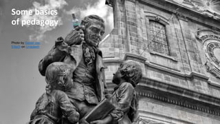 19 | GEANT.ORG
Some basics
of pedagogy
Photo by Xavier von
Erlach on Unsplash
 