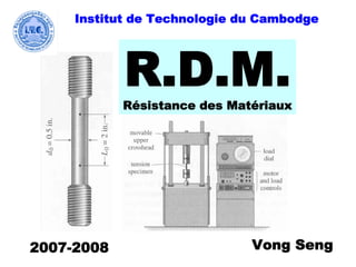 R.D.M.Résistance des Matériaux
Institut de Technologie du Cambodge
2007-2008 Vong Seng
 