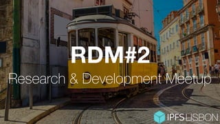 RDM#2
LISBON
Research & Development Meetup
 