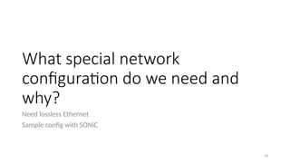 What special network
configuration do we need and
why?
Need lossless Ethernet
Sample config with SONiC
18
 