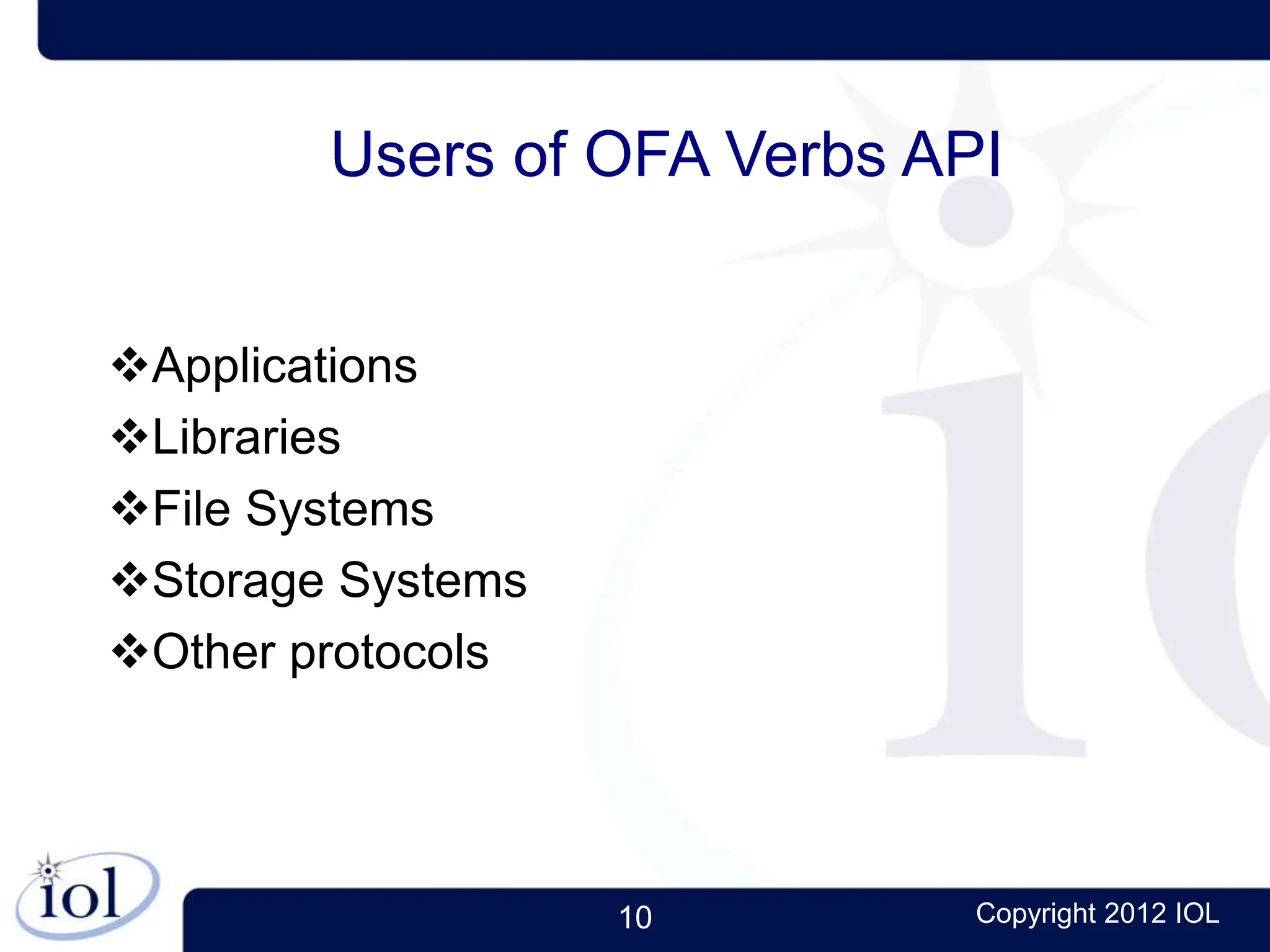 10 Copyright 2012 IOL
Users of OFA Verbs API
Applications
Libraries
File Systems
Storage Systems
Other protocols
 