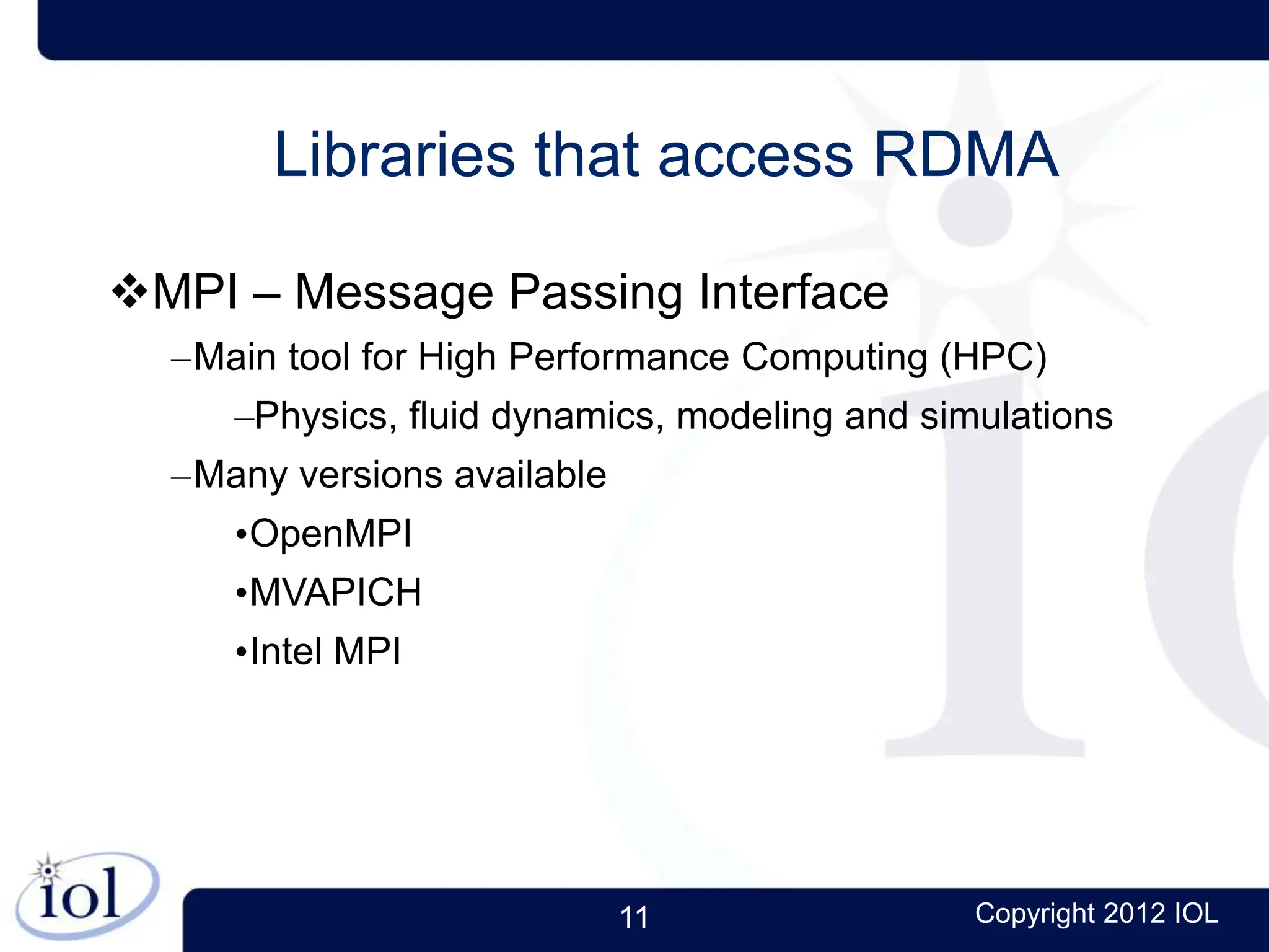 11 Copyright 2012 IOL
Libraries that access RDMA
MPI – Message Passing Interface
–Main tool for High Performance Computing (HPC)
–Physics, fluid dynamics, modeling and simulations
–Many versions available
•OpenMPI
•MVAPICH
•Intel MPI
 