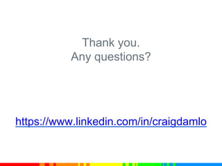 Thank you.
Any questions?
https://www.linkedin.com/in/craigdamlo
 