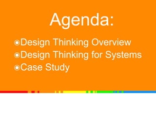 Agenda:
๏Design Thinking Overview
๏Design Thinking for Systems
๏Case Study
 