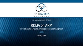 ©ARM 20171
13th ANNUAL WORKSHOP 2017
RDMA on ARM
Pavel Shamis (Pasha), Principal Research Engineer
March, 2017
ARM
 