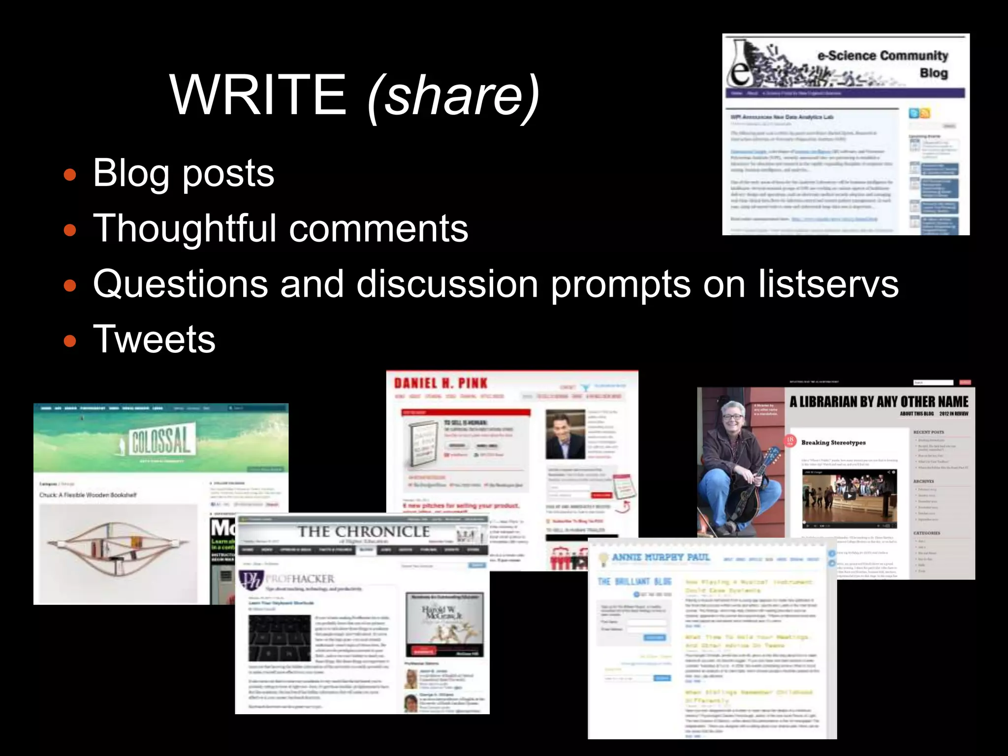 WRITE (share)
 Blog posts
 Thoughtful comments
 Questions and discussion prompts on listservs
 Tweets
 