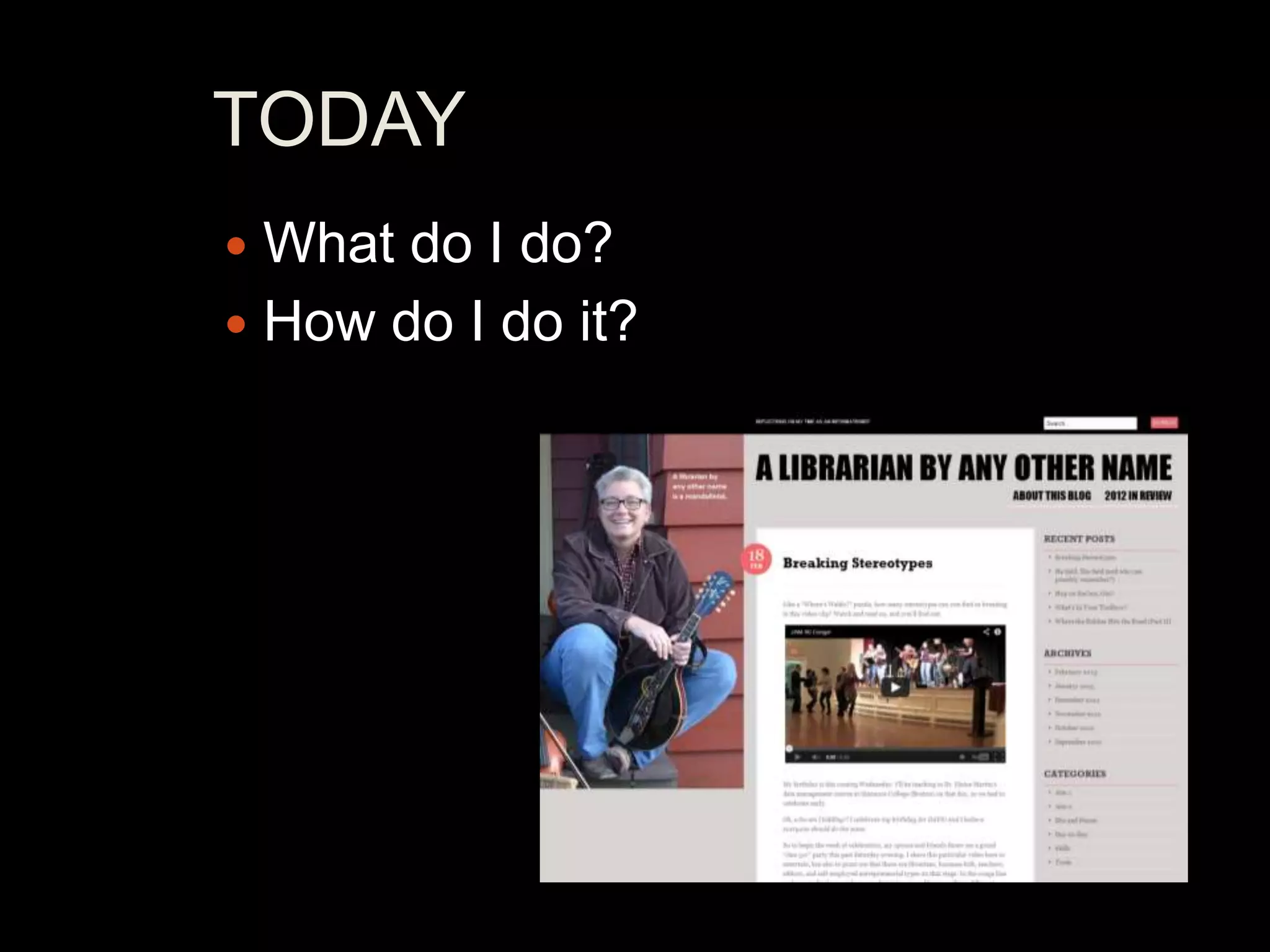 TODAY
 What do I do?
 How do I do it?
 