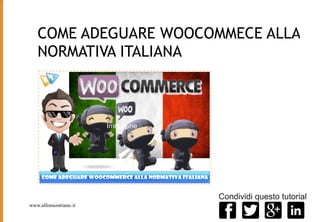 COME ADEGUARE WOOCOMMECE ALLA
NORMATIVA ITALIANA
Condividi questo tutorial
Immagine
www.alfonsostriano.it
 