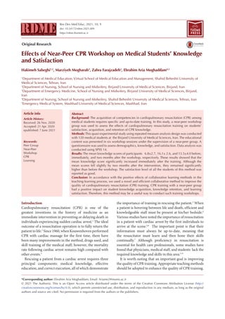 Res Dev Med Educ, 2021, 10, 9
doi: 10.34172/rdme.2021.009
https://rdme.tbzmed.ac.ir
Effects of Near-Peer CPR Workshop on Medical Students’ Knowledge
and Satisfaction
Hakimeh Sabeghi1,2
, Marziyeh Mogharab3
, Zahra Farajzadeh2
, Ebrahim Aria Moghaddam4,5
1
Department of Medical Education, Virtual School of Medical Education and Management, Shahid Beheshti University of
Medical Sciences, Tehran, Iran
2
Department of Nursing, School of Nursing and Midwifery, Birjand University of Medical Sciences, Birjand, Iran
3
Department of Emergency Medicine, School of Nursing and Midwifery, Birjand University of Medical Sciences, Birjand,
Iran
4
Department of Nursing, School of Nursing and Midwifery, Shahid Beheshti University of Medical Sciences, Tehran, Iran
5
Emergency Medical System, Mashhad University of Medical Sciences, Mashhad, Iran
Introduction
Cardiopulmonary resuscitation (CPR) is one of the
greatest inventions in the history of medicine as an
immediate intervention in preventing or delaying death in
individuals experiencing sudden cardiac arrest.1
The ideal
outcome of a resuscitation operation is to fully return the
patient to life.2
Since 1960, when Kouwenhoven performed
CPR with cardiac massage for the first time, there have
been many improvements in the method, drugs used, and
skill training of the medical staff; however, the mortality
rate following cardiac arrest remains high compared with
other events.1
Rescuing a patient from a cardiac arrest requires three
principal components: medical knowledge, effective
education, and correct execution, all of which demonstrate
the importance of training in rescuing the patient.3
When
a patient is hovering between life and death, efficient and
knowledgeable staff must be present at his/her bedside.4
Various studies have noted the importance of resuscitation
in a patient with cardiac arrest by the first individuals to
arrive at the scene.5,6
The important point is that their
information must always be up-to-date, meaning that
the resuscitator must learn and then hone their skills
continually.7
Although proficiency in resuscitation is
essential for health care professionals, some studies have
found that physicians, medical staff, and students lack the
required knowledge and skills in this area.5-9
It is worth noting that an important goal is improving
the quality of CPR training. Appropriate teaching methods
should be adopted to enhance the quality of CPR training.
*Corresponding author: Ebrahim Aria Moghaddam, Email: Ariame2@mums.ac.ir
© 2021 The Author(s). This is an Open Access article distributed under the terms of the Creative Commons Attribution License (http://
creativecommons.org/licenses/by/4.0), which permits unrestricted use, distribution, and reproduction in any medium, as long as the original
authors and source are cited. No permission is required from the authors or the publishers.
Abstract
Background: The acquisition of competencies in cardiopulmonary resuscitation (CPR) among
medical students requires specific and up-to-date training. In this study, a near-peer workshop
group was used to assess the effects of cardiopulmonary resuscitation training on students’
satisfaction, acquisition, and retention of CPR knowledge.
Methods:This quasi-experimental study using repeated measure analysis design was conducted
with 120 medical students at the Birjand University of Medical Sciences, Iran. The educational
content was presented in six workshop sessions under the supervision of a near-peer group. A
questionnaire was used to assess demographics, knowledge, and satisfaction. Data analysis was
conducted using SPSS 14.
Results: The mean knowledge scores of participants 6.8±2.7, 16.1± 2.6, and 13.5±4.0 before,
immediately, and two months after the workshop, respectively. These results showed that the
mean knowledge score significantly increased immediately after the training. Although the
mean scores fell slightly by two months after the intervention, they remained significantly
higher than before the workshop. The satisfaction level of all the students of this method was
reported as good.
Conclusion: In accordance with the positive effects of collaborative learning methods in the
teaching-learning process, we used a novel and efficient collaborative method to improve the
quality of cardiopulmonary resuscitation (CPR) training. CPR training with a near-peer group
had a positive impact on student knowledge acquisition, knowledge retention, and learning
satisfaction. Therefore, this method may be a useful way to conduct such training workshops.
Article History:
Received: 26 Nov. 2020
Accepted: 21 Apr. 2020
epublished: 7 June 2021
Keywords:
Peer Group
Near-Peer
Workshop
CPR
Learning
Article info
TUOMS
PRESS
Original Research
 
