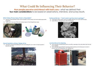 What Could Be Influencing Their Behavior?
How people perceive and interact with trash cans – what we defined their
four main considerations to be based on observations, interviews, and survey results.
 