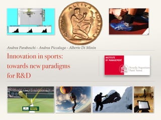 Andrea Paraboschi - Andrea Piccaluga - Alberto Di Minin
Innovation in sports:
towards new paradigms
for R&D
 