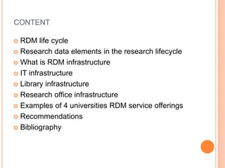 CONTENT
 RDM life cycle
 Research data elements in the research lifecycle
 What is RDM infrastructure
 IT infrastructu...