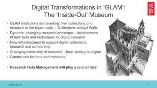 www.bl.uk
Digital Transformations in ‘GLAM’:
The ‘Inside-Out’ Museum
• GLAM institutions are ‘everting’ their collections ...