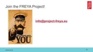 www.bl.uk
Join the FREYA Project!
56
info@project-freya.eu
 