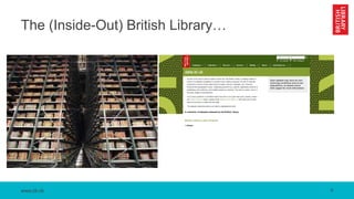 www.bl.uk
The (Inside-Out) British Library…
6
 