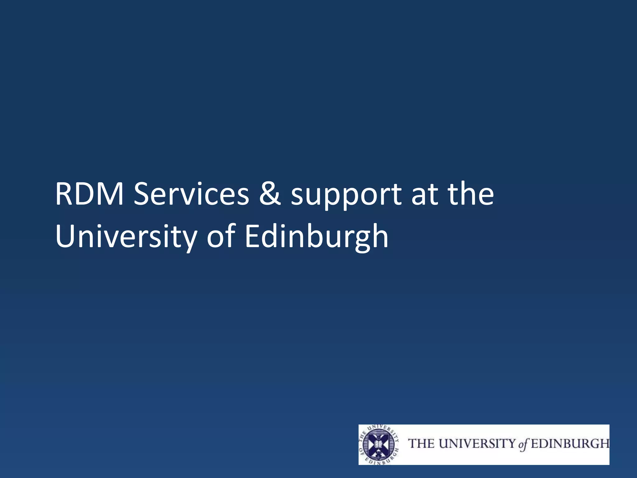 RDM Services & support at the
University of Edinburgh
 