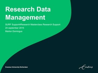 Research Data
Management
SURF Support4Research Masterclass Research Support
24 september 2015
Marlon Domingus
 