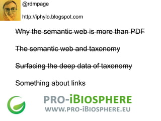 @rdmpage

  http://iphylo.blogspot.com

Why the semantic web is more than PDF

The semantic web and taxonomy

Surfacing the deep data of taxonomy

Something about links
 