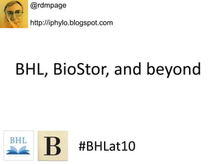 BHL, BioStor, and beyond
#BHLat10
@rdmpage
http://iphylo.blogspot.com
 