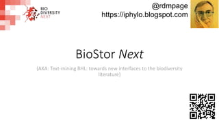 BioStor Next
(AKA: Text-mining BHL: towards new interfaces to the biodiversity
literature)
@rdmpage
https://iphylo.blogspot.com
 