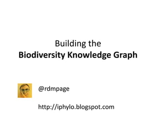 Building the
Biodiversity Knowledge Graph
@rdmpage
http://iphylo.blogspot.com
 