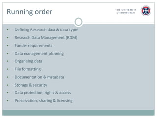 Running order
 Defining Research data & data types
 Research Data Management (RDM)
 Funder requirements
 Data manageme...