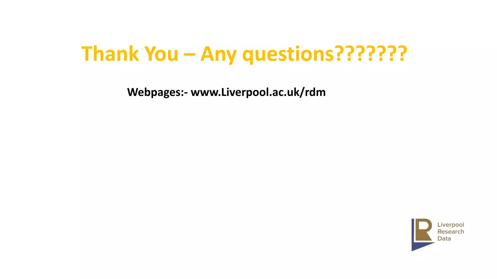 Webpages:- www.Liverpool.ac.uk/rdm
Thank You – Any questions???????
 