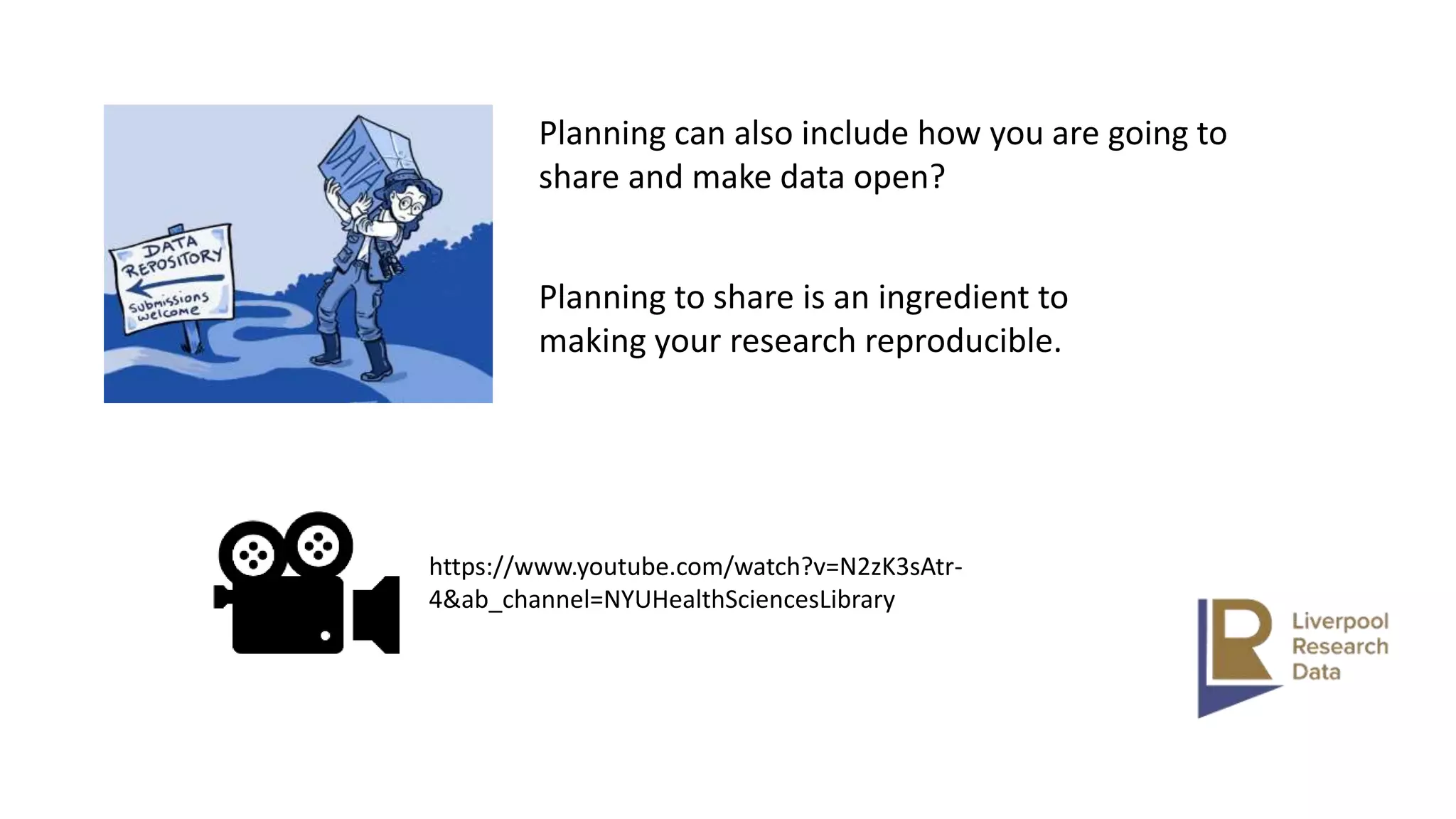 Planning can also include how you are going to
share and make data open?
Planning to share is an ingredient to
making your research reproducible.
https://www.youtube.com/watch?v=N2zK3sAtr-
4&ab_channel=NYUHealthSciencesLibrary
 
