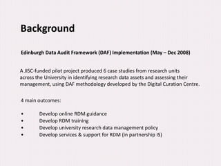 Background

Edinburgh Data Audit Framework (DAF) Implementation (May – Dec 2008)


A JISC-funded pilot project produced 6 ...