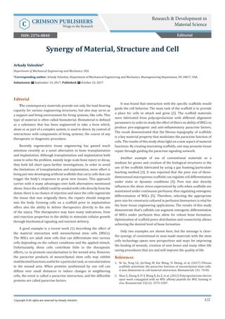 1/2
Editorial
The contemporary materials provide not only the load-bearing
capacity for various engineering structures, but also may serve as
a support and living environment for living systems, like cells. This
type of material is often called biomaterial. Biomaterial is defined
as a substance that has been engineered to take a form which,
alone or as part of a complex system, is used to direct, by control of
interactions with components of living systems, the course of any
therapeutic or diagnostic procedure.
Recently regenerative tissue engineering has gained much
attention recently as a novel alternative to bone transplantation
and implantation. Although transplantation and implantation both
seem to solve the problem, namely large-scale bone injury or decay,
they both fall short upon further investigations. In order to avoid
the limitations of transplantation and implantation, more effort is
being put into developing artificial scaffolds that carry cells that can
trigger the body’s responses to grow new tissues. This approach
carries with it many advantages over both alternatives mentioned
above. Since the scaffold could be seeded with cells directly from the
donor, there is no chance of rejection and since the cells regenerate
the tissue that was originally there, the repairs should integrate
into the body. Growing cells on a scaffold prior to implantation
offers also the ability to deliver therapeutics directly to the site
of the injury. This therapeutics may have many indications, from
anti-rejection properties to the ability to stimulate cellular growth
through biochemical signaling and nutrient delivery.
A good example is a recent work [1] describing the effect of
the material interaction with mesenchymal stem cells (MSCs).
The MSCs are adult stem cells that can differentiate into various
cells depending on the culture conditions and the applied stimuli.
Unfortunately, these cells contribute little to the therapeutic
effects, i.e. to promote vascularization in the wound area. However,
the paracrine products of mesenchymal stem cells may exhibit
multifacetedfunctionsusefulforaparticulartask,asvascularization
in the wound area. When proteins synthesized by one cell can
diffuse over small distances to induce changes in neighboring
cells, the event is called a paracrine interaction, and the diffusible
proteins are called paracrine factors.
It was found that interaction with the specific scaffolds would
guide the cell behavior. The main task of the scaffold is to provide
a place for cells to attach and grow [2]. The scaffold materials
were fabricated from polycaprolactone with different alignment
parameters in order to study the effect of fibers on ability of MSCs to
produce pro-angiogenic and anti-inflammatory paracrine factors.
The result demonstrated that the fibrous topography of scaffolds
is a key material property that modulates the paracrine function of
cells. The results of this study shine light on a new aspect of material
functions. By creating innovating scaffolds, one may promote tissue
repair through guiding the paracrine signaling network.
Another example of use of conventional materials as a
medium for grows and creation of the biological structures is the
use of the scaffolds fabricated by using a gas foaming/particulate
leaching method [3]. It was reported that the pore size of three-
dimensional macroporous scaffolds can regulate cell differentiation
under static or dynamic conditions [4]. Pore size also directly
influences the shear stress experienced by cells when scaffolds are
maintained under continuous perfusion, thus regulating osteogenic
differentiation of MSCs [5]. Therefore, selecting the appropriate
pore size for constructs cultured in perfusion bioreactors is vital for
the bone tissue engineering applications. The results of this study
demonstrate that’s caffolds can augment osteogenic differentiation
of MSCs under perfusion thus allow for robust bone formation.
Optimization of scaffold pores distribution and connectivity allows
achieving the desired level of bone formation.
Only two examples are shown here, but the message is clear-
the synergy of conventional or man-made materials with the stem
cells technology opens new perspectives and ways for improving
the healing of wounds, creation of new bones and many other life
saving procedures that are and will improve the quality of life.
References
1.	 Ni Su, Peng LG, Jin-Yang W, Kai Wang, Yi Zhong, et al. (2017) Fibrous
scaffolds potentiate the paracrine function of mesenchymal stem cells:
A new dimension in cell-material interaction. Biomaterials 141: 74-85.
2.	 Shao Z, Zhang X, Pi Y, Wang X, Jia Z, et al. (2012) Polycaprolactone electro
spun mesh conjugated with an MSC affinity peptide for MSC homing in
vivo. Biomaterials 33(12): 3375-3387.
Arkady Voloshin*
Department of Mechanical Engineering and Mechanics, USA
*Corresponding author: Arkady Voloshin, Department of Mechanical Engineering and Mechanics, Bioengineering Department, PA 18017, USA
Submission: September 14, 2017; Published: October 23, 2017
Synergy of Material, Structure and Cell
Copyright © All rights are reserved by Arkady Voloshin
Editorial
Research & Development in
Material ScienceC CRIMSON PUBLISHERS
Wings to the Research
ISSN: 2576-8840
 