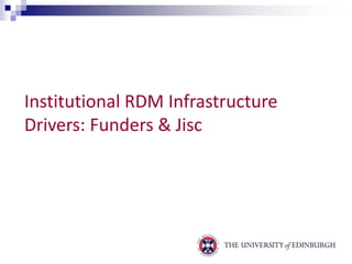 Institutional RDM Infrastructure 
Drivers: Funders & Jisc 
 