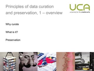 Principles of data curation
and preservation, 1 – overview

Why curate

What is it?

Preservation
 